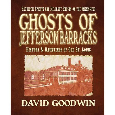 Ghosts of Jefferson Barracks - by  David Goodwin (Paperback)