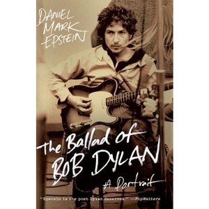 The Ballad of Bob Dylan - by  Daniel Mark Epstein (Paperback) - 1 of 1