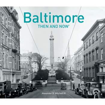 Baltimore Then and Now(r) - by  Alexander D Mitchell IV & Paul Kelsey Williams (Hardcover)