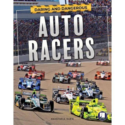 Daring and Dangerous Auto Racers - by  Anastasia Suen (Hardcover)