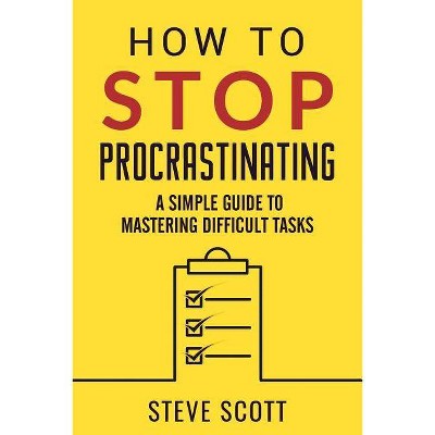 How to Stop Procrastinating - by  Steve Scott (Paperback)