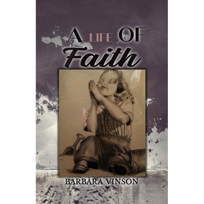 A Life of Faith - by  Barbara Vinson (Paperback)