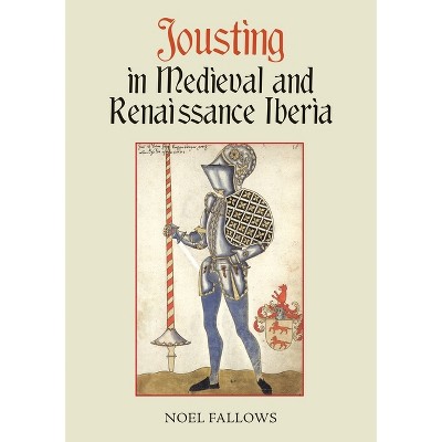 Jousting in Medieval and Renaissance Iberia - (Armour and Weapons) by  Noel Fallows (Paperback)