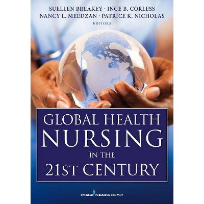 Global Health Nursing in the 21st Century - by  Suellen Breakey & Inge B Corless & Nancy L Meedzan & Patrice K Nicholas (Paperback)