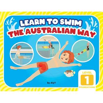 Learn To Swim The Australian Way Level 1 - (Learn to Swim the Australian Way) by  Allison Tyson & Aly T (Paperback)