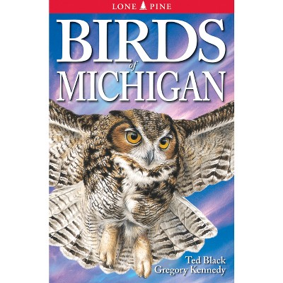 Birds of Michigan - 2nd Edition by  Ted Black & Gregory Kennedy (Paperback)