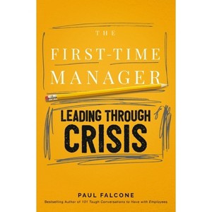 The First-Time Manager: Leading Through Crisis - by  Paul Falcone (Paperback) - 1 of 1