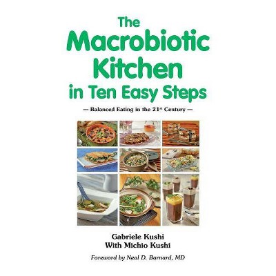 The Macrobiotic Kitchen in Ten Easy Steps - by  Gabriele Kushi & Michio Kushi (Paperback)