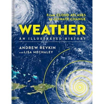 Weather: An Illustrated History - (Sterling Illustrated Histories) by  Andrew Revkin & Lisa Mechaley (Hardcover)