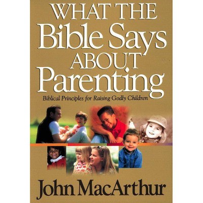 What the Bible Says about Parenting - (Bible for Life) by  John F MacArthur (Paperback)