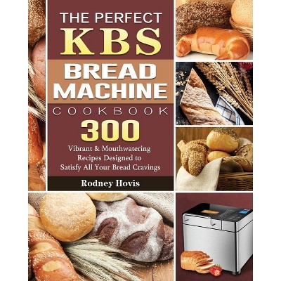 The Perfect KBS Bread Machine Cookbook - by  Rodney Hovis (Paperback)