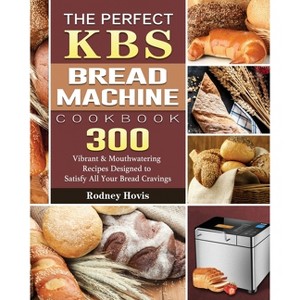 The Perfect KBS Bread Machine Cookbook - by  Rodney Hovis (Paperback) - 1 of 1