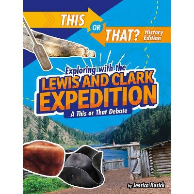 Exploring with the Lewis and Clark Expedition - (This or That?: History Edition) by  Jessica Rusick (Paperback)