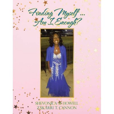 Finding Myself ... Am I Enough? - by  Shevonica M Howell & Zakarri T Cannon (Paperback)