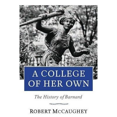 A College of Her Own - (Columbiana) by  Robert McCaughey (Hardcover)