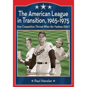 The American League in Transition, 1965-1975 - by  Paul Hensler (Paperback) - 1 of 1