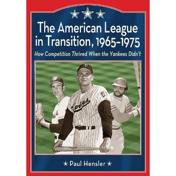 The American League in Transition, 1965-1975 - by  Paul Hensler (Paperback)