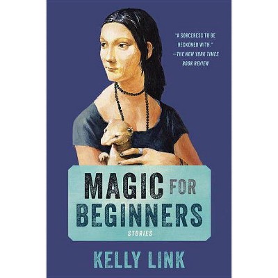 Magic for Beginners - by  Kelly Link (Paperback)