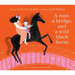 A Rose, a Bridge, and a Wild Black Horse - by  Charlotte Zolotow (Hardcover) - 1 of 1