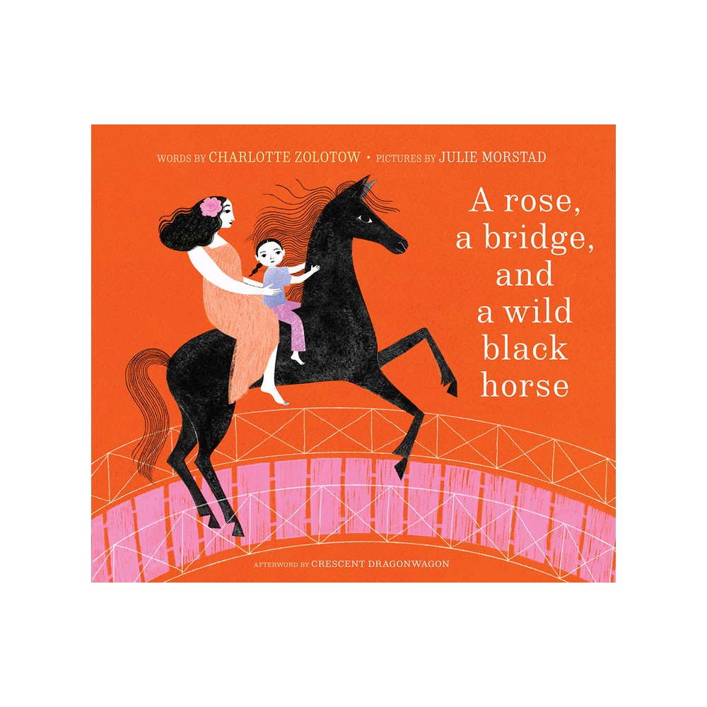 A Rose, a Bridge, and a Wild Black Horse - by Charlotte Zolotow (Hardcover)