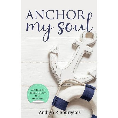 Anchor My Soul - by  Andrea P Bourgeois (Paperback)