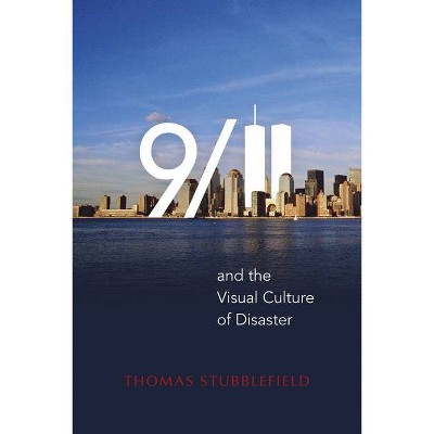 9/11 and the Visual Culture of Disaster - by  Thomas Stubblefield (Paperback)