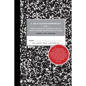 A Self-guided Workbook and Gentle Tour on How to Write Stories From Start to Finish - by  Carrie Jane Knowles (Paperback) - 1 of 1