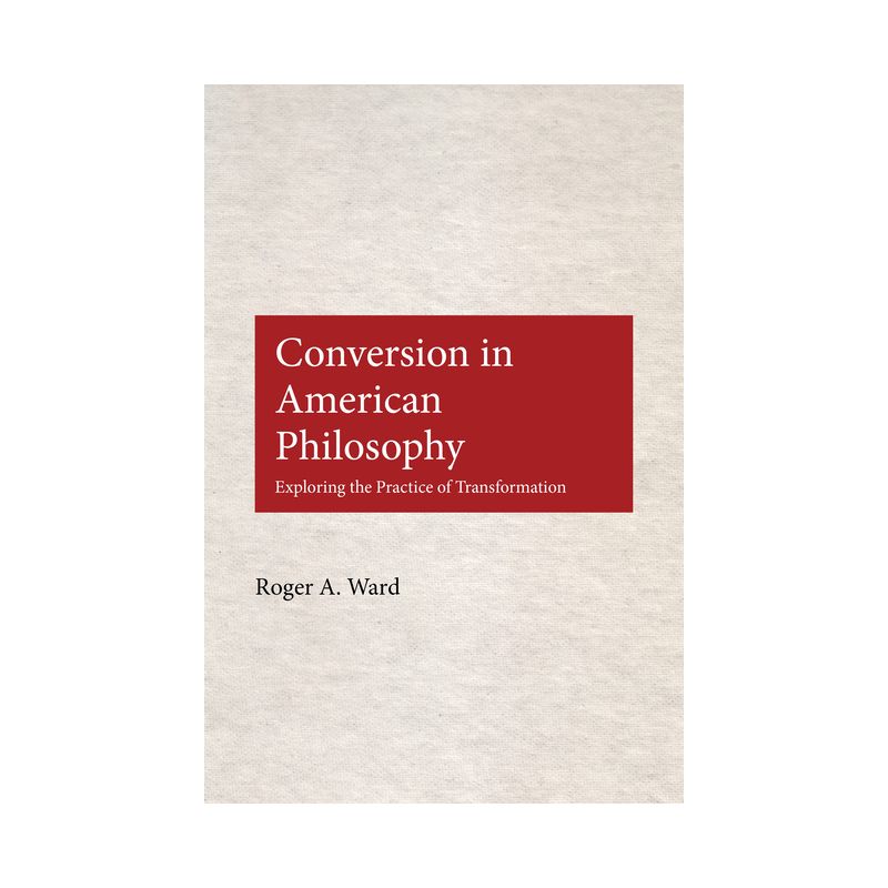 Conversion in American Philosophy - by  Roger A Ward (Hardcover), 1 of 2
