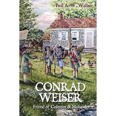 Conrad Weiser - by  Paul A W Wallace (Paperback)