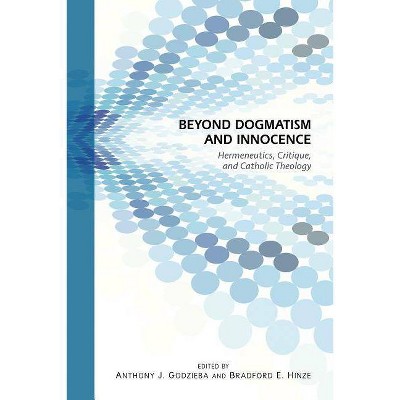 Beyond Dogmatism and Innocence - by  Bradford E Hinze & Anthony J Godzieba (Paperback)