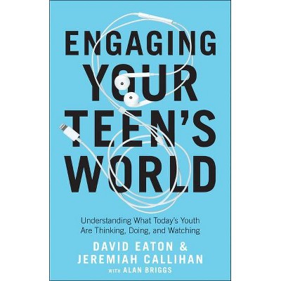 Engaging Your Teen's World - by  David Eaton & Jeremiah Callihan (Paperback)