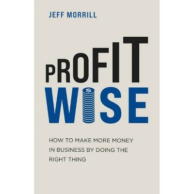 Profit Wise - by  Jeff Morrill (Paperback)