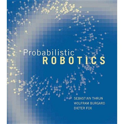 Probabilistic Robotics - (Intelligent Robotics and Autonomous Agents) by  Sebastian Thrun & Wolfram Burgard & Dieter Fox (Hardcover)