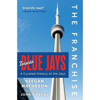 The Franchise: Toronto Blue Jays - by  Keegan Matheson (Hardcover)
