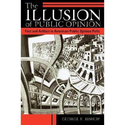 The Illusion of Public Opinion - by  George F Bishop (Paperback)