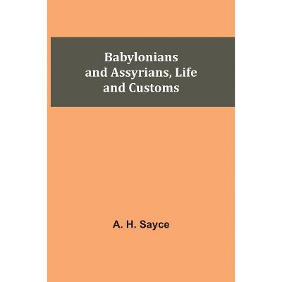 Babylonians and Assyrians, Life and Customs - by  A H Sayce (Paperback)