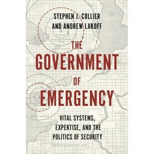 The Government of Emergency - (Princeton Studies in Culture and Technology) by  Stephen J Collier & Andrew Lakoff (Paperback) - 1 of 1