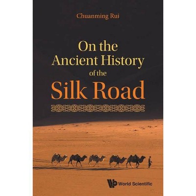 On the Ancient History of the Silk Road - by  Chuanming Rui (Paperback)