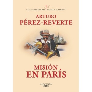 Misión En París / Mission in Paris - (Las Aventuras del Capitán Alatriste) by  Arturo Pérez Reverte (Paperback) - 1 of 1