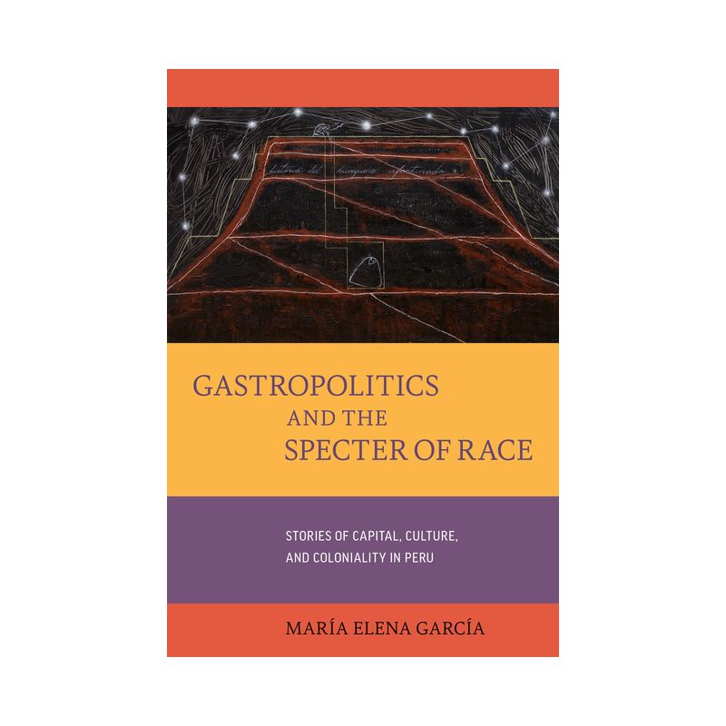 Gastropolitics and the Specter of Race - (California Studies in Food and Culture) by María Elena García, 1 of 2