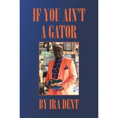 If You Ain't a Gator - by  Ira Dent (Paperback)