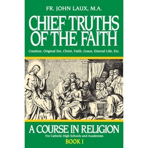 Chief Truths of the Faith - by  John Laux (Paperback) - 1 of 1