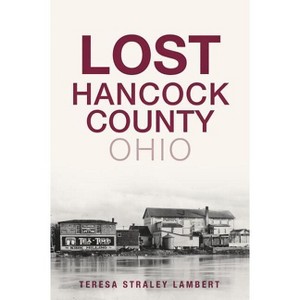 Lost Hancock County, Ohio - by  Teresa Straley Lambert (Paperback) - 1 of 1