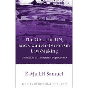 Oic, the Un, and Counter-Terrorism Law-Making - (Studies in International Law) by  Katja Samuel (Hardcover) - 1 of 1