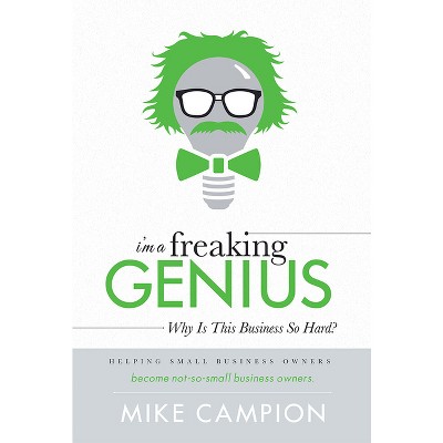 I'm a Freaking Genius - by  Mike Campion (Hardcover)