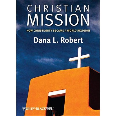 Christian Mission - (Wiley Blackwell Brief Histories of Religion) by  Dana L Robert (Paperback)