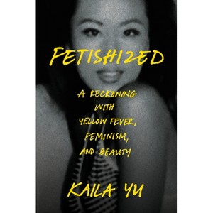 Fetishized - by  Kaila Yu (Hardcover) - 1 of 1