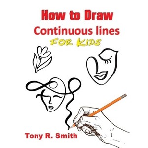 How to Draw Continuous lines for Kids - by  Tony R Smith (Paperback) - 1 of 1