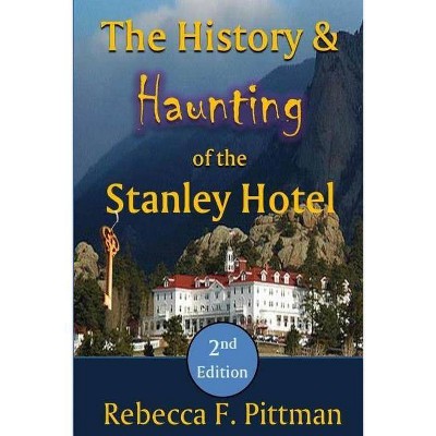 The History and Haunting of the Stanley Hotel, 2nd Edition - by  Rebecca F Pittman (Paperback)