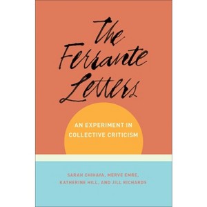 The Ferrante Letters - (Literature Now) by  Sarah Chihaya & Merve Emre & Katherine Hill & Jill Richards (Paperback) - 1 of 1